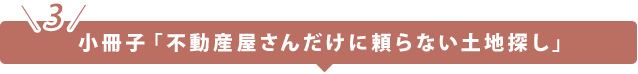 小冊子「不動産屋さんだけに頼らない土地探し」